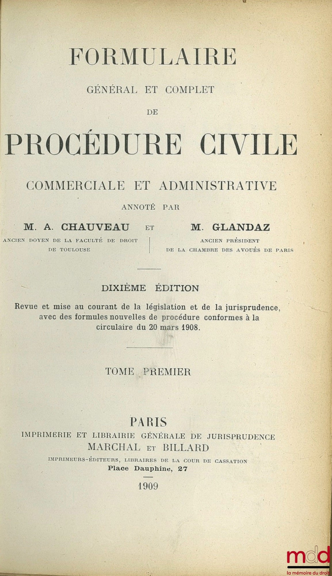 CHAUVEAU (Adolphe) et GLANDAZ (Albert-Sigismond) – FORMULAIRE GÉNÉRAL ET COMPLET DE PROCÉDURE CIVILE COMMERCIALE ET ADMINISTRATIVE ANNOTÉ par A. C. ET A.-S. G., 10ème éd. revue et mise au courant de la législation et de la jurisprudence, avec des formules