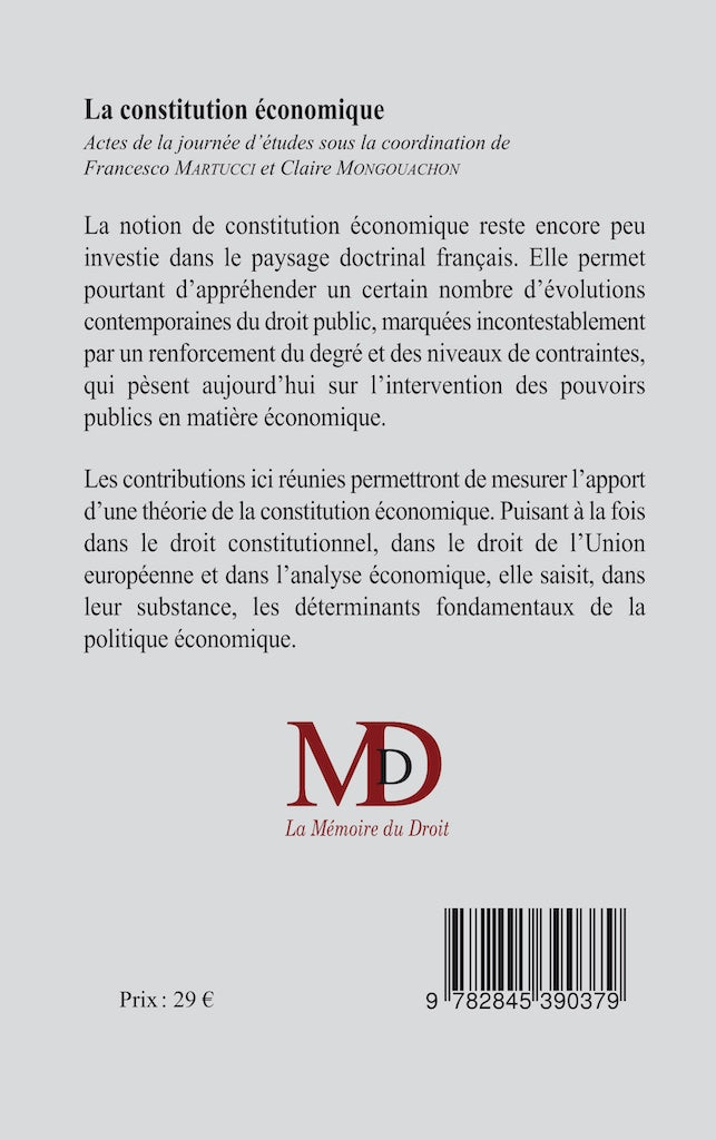 LA CONSTITUTION ÉCONOMIQUE  En hommage à Guy Carcassonne  Sous la coordination de Francesco MARTUCCI & Claire MONGOUACHON  Préface de Bertrand DU MARAIS, Avant-propos de Claire MONGOUACHON  Actes du colloque organisé par le Centre de Recherche sur le Droi