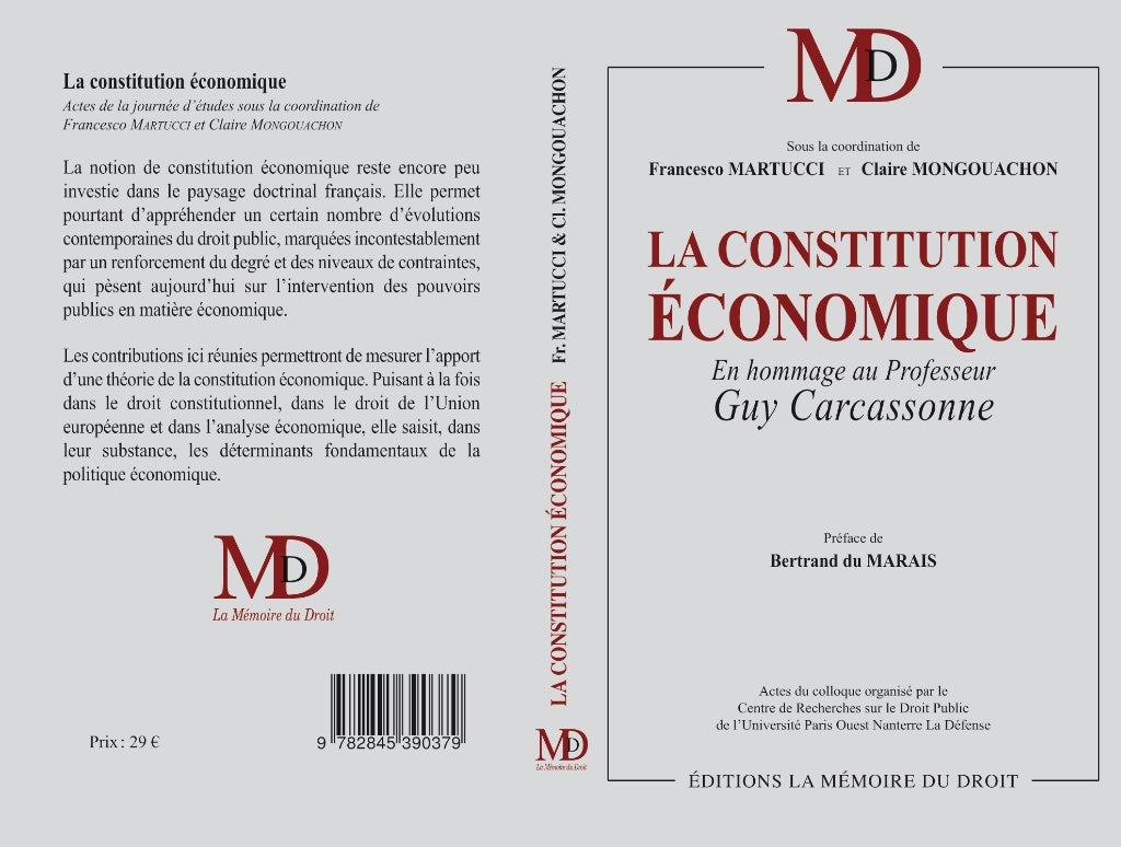 LA CONSTITUTION ÉCONOMIQUE  En hommage à Guy Carcassonne  Sous la coordination de Francesco MARTUCCI & Claire MONGOUACHON  Préface de Bertrand DU MARAIS, Avant-propos de Claire MONGOUACHON  Actes du colloque organisé par le Centre de Recherche sur le Droi