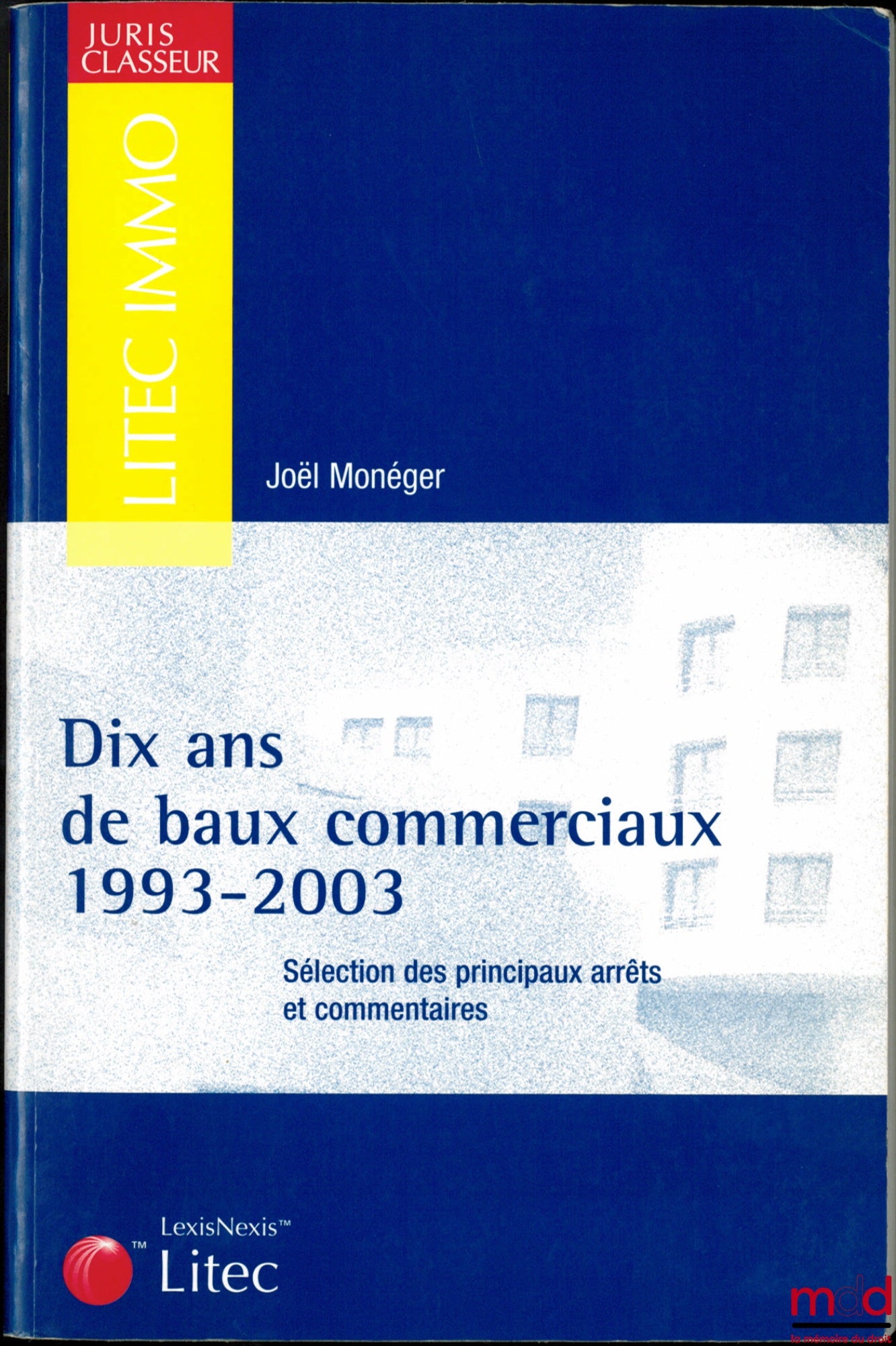 MONÉGER (Joël) – DIX ANS DE BAUX COMMERCIAUX 1993-2003, Sélection des principaux arrêts et commentaires