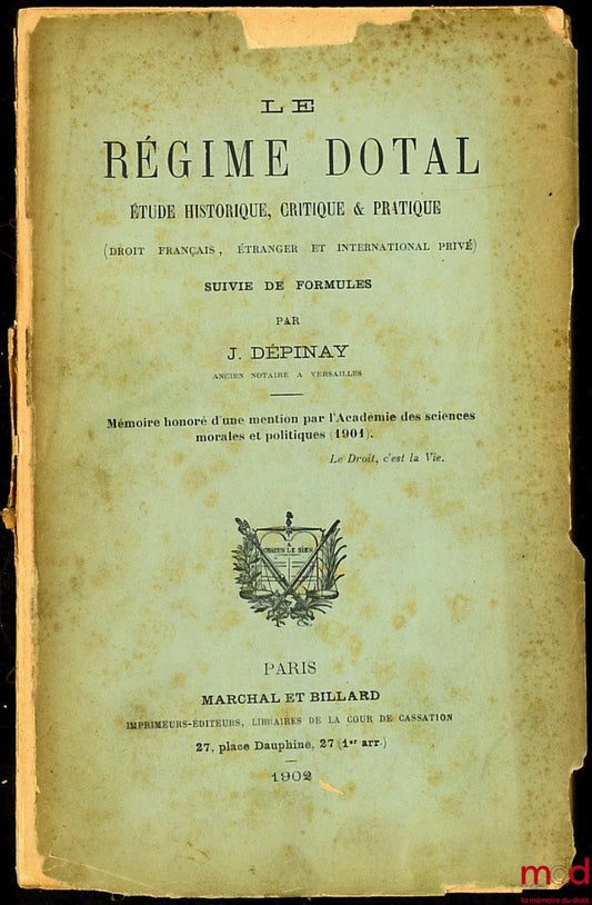 DÉPINAY (J.) – LE RÉGIME DOTAL, ÉTUDE HISTORIQUE, CRITIQUE & PRATIQUE, suivie de formules