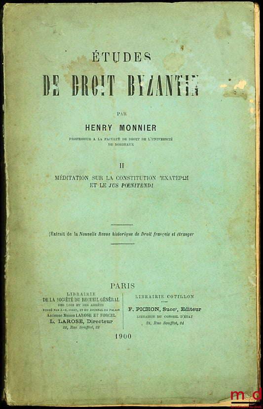 MONNIER (Henry) – ÉTUDES DE DROIT BYZANTIN, t. II : Médiation sur la constitution ‘EXATEPΩI et le JUS PŒNITENDI, (Extrait de la Nouvelle Revue Historique de Droit français et étranger)