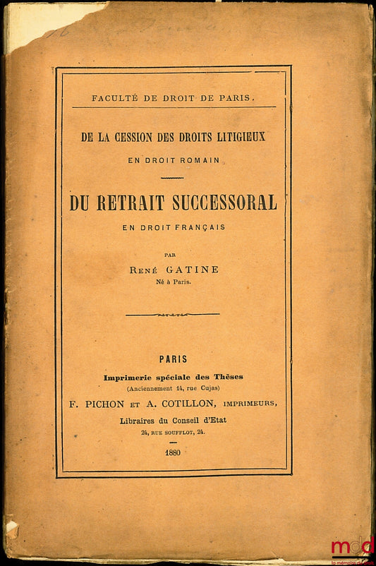 GATINE (René) – DE LA CESSION DES DROITS LITIGIEUX (Droit romain) ; DU RETRAIT SUCCESSORAL (Droit français)