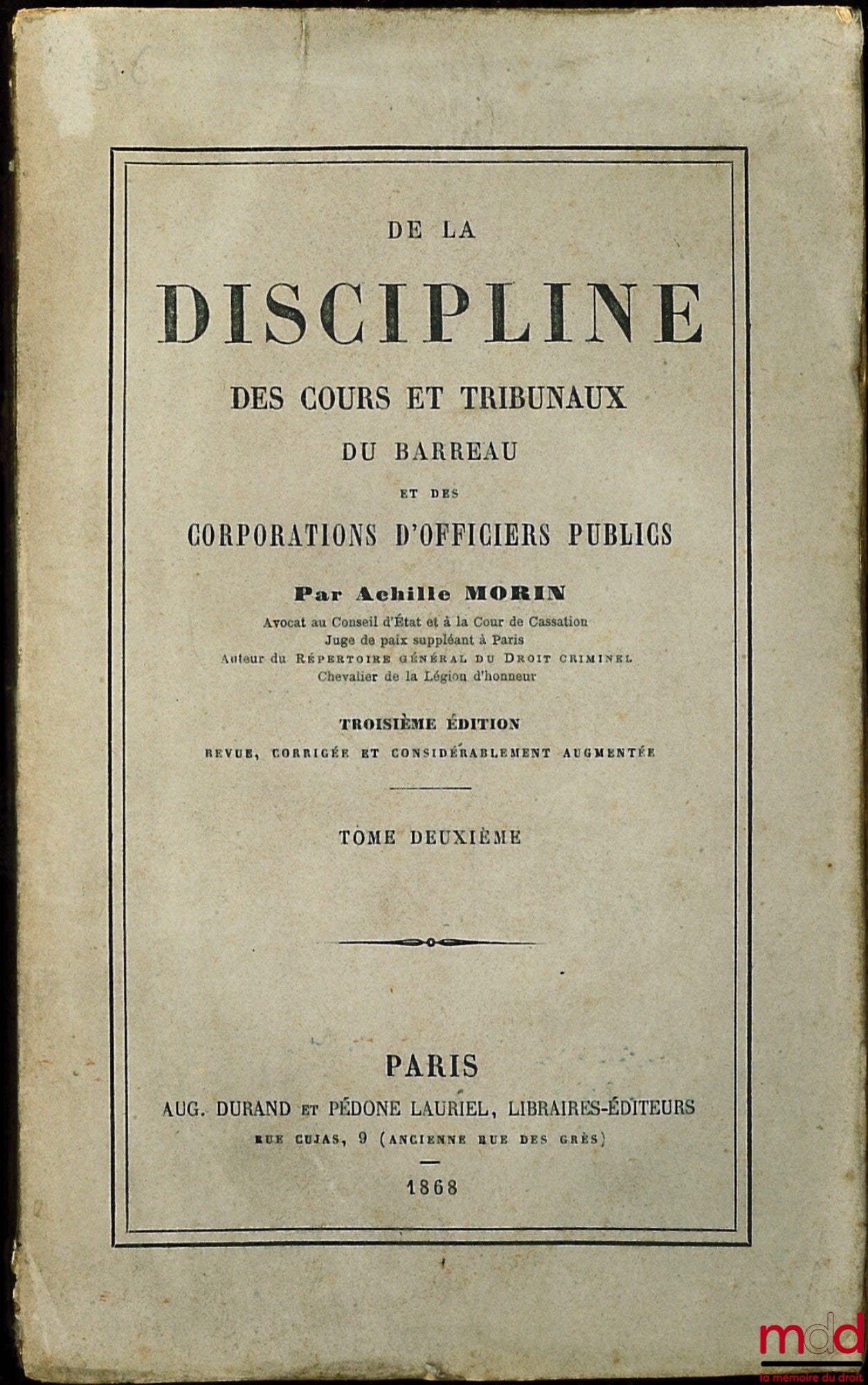 MORIN (Achille) – DE LA DISCIPLINE DES COURS ET TRIBUNAUX DU BARREAU ET DES CORPORATIONS D’OFFICIERS PUBLICS, t. II [seul], 3ème éd.