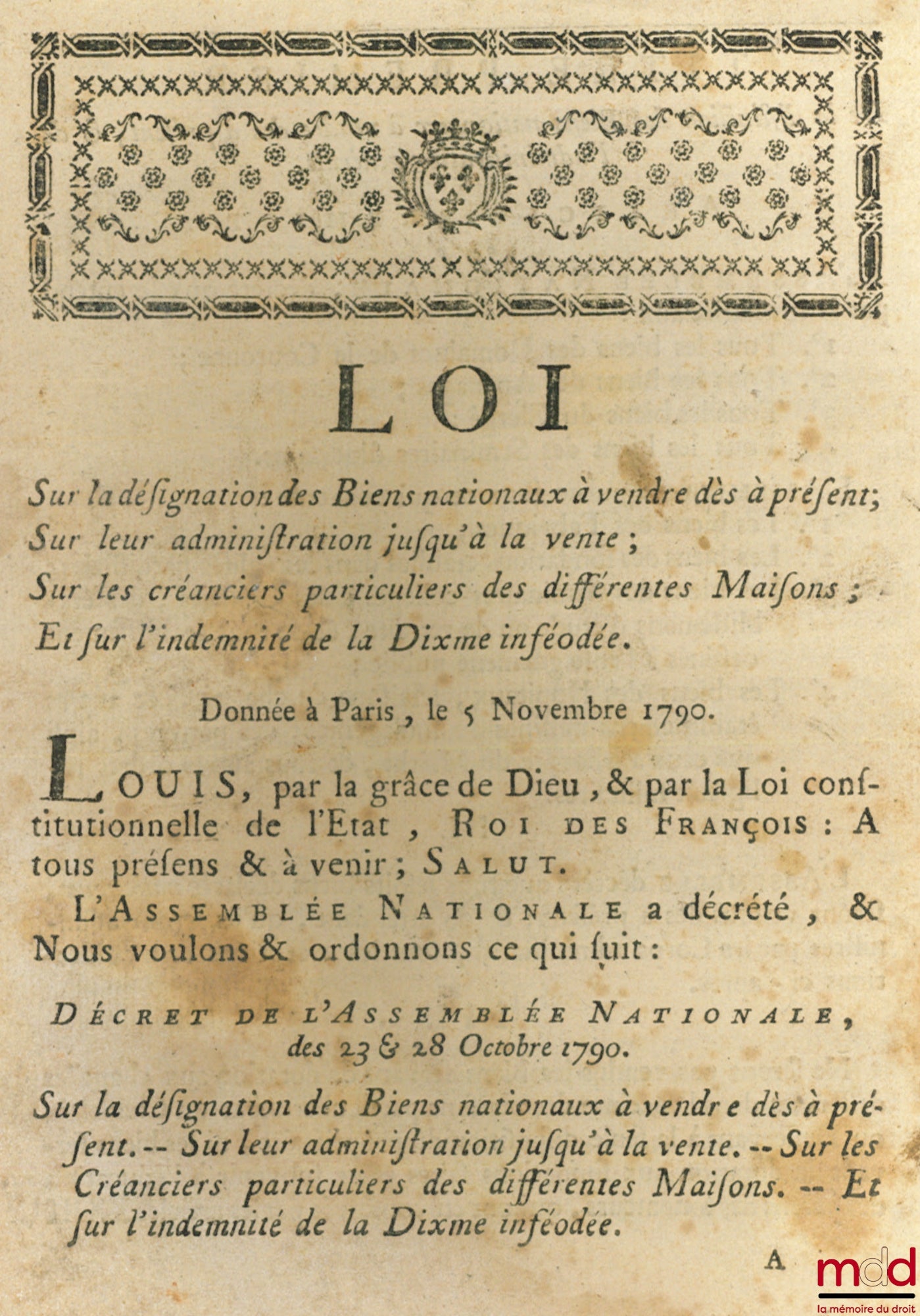 Loi SUR LA DÉSIGNATION DES BIENS NATIONAUX À VENDRE DÈS À PRÉSENT ; SUR LEUR ADMINISTRATION JUSQU’À LA VENTE ; SUR LES CRÉANCIERS PARTICULIERS DES DIFFÉRENTES MAISONS ; ET SUR L’INDEMNITÉ DE LA DIXME INFÉODÉE. Signé Louis M. L. F. Duport. Donnée à Paris,