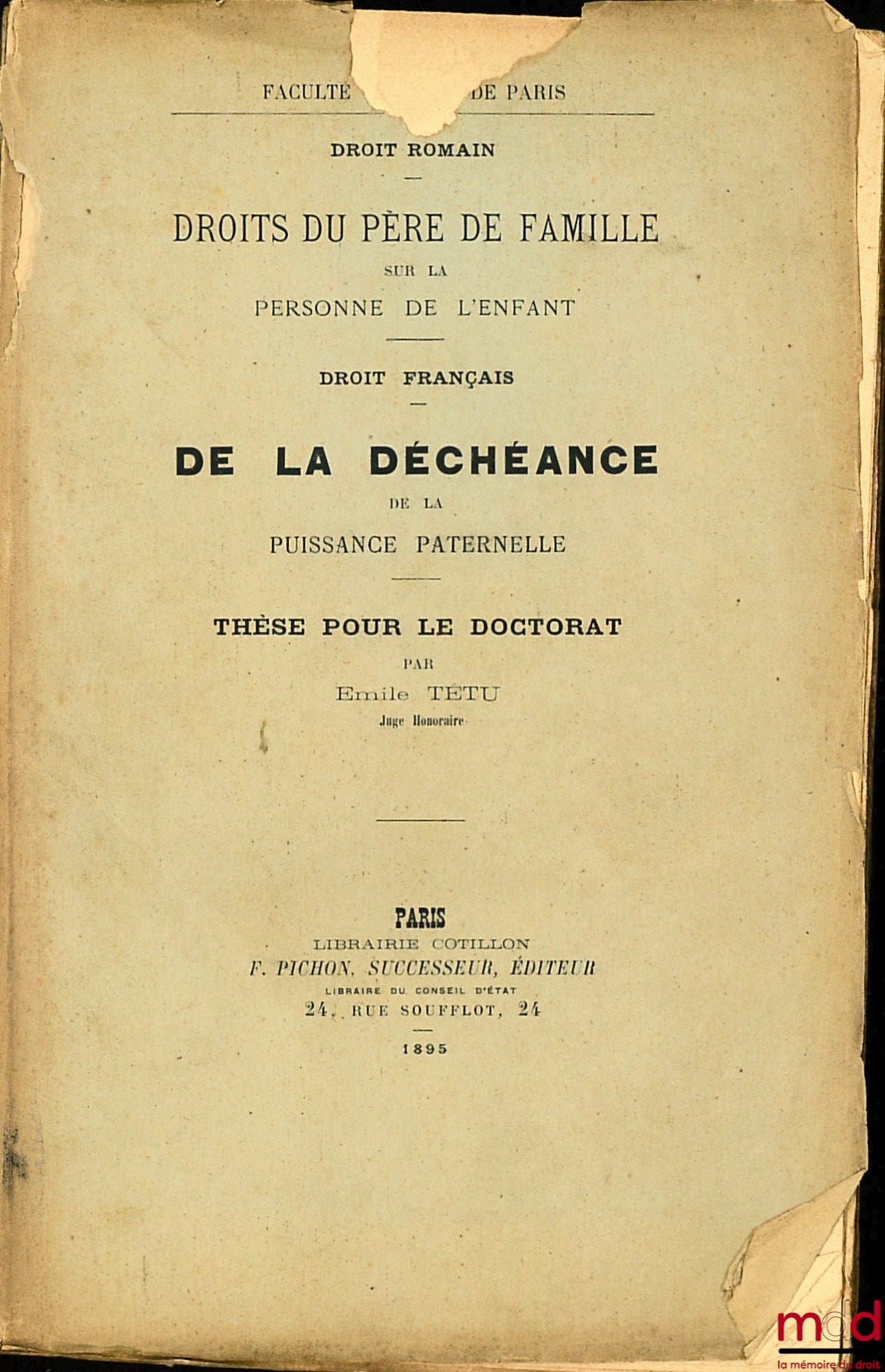 TÉTU (Émile) – DROITS DU PÈRE DE FAMILLE SUR LA PERSONNE DE L’ENFANT (Droit romain) ; DE LA DÉCHÉANCE DE LA PUISSANCE PATERNELLE (loi du 24 juillet 1889, titre 1er)(Droit français), Thèse pour le doctorat