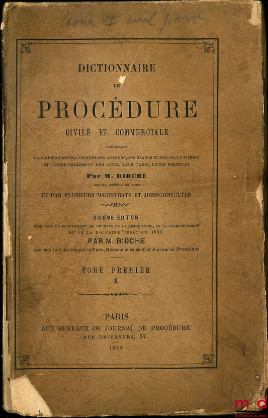 BIOCHE (Charles Jules Armand) et alii – DICTIONNAIRE DE PROCÉDURE CIVILE ET COMMERCIALE, contenant la jurisprudence, l’opinion des auteurs, les usages du palais, le timbre et l’enregistrement des actes, leur tarif, leurs formules : t. I, A, 6e éd. mise, p
