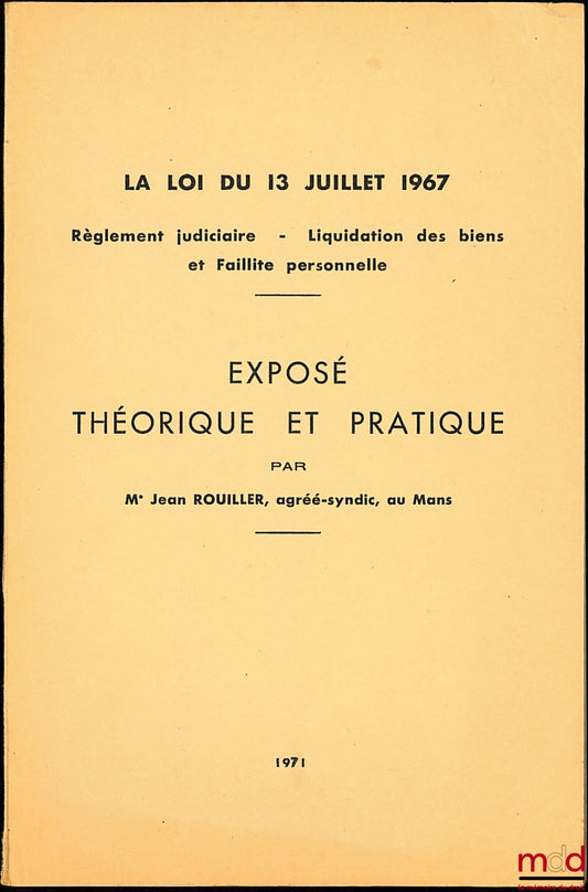 ROUILLER (Jean) – LA LOI DU 13 JUILLET 1967, RÈGLEMENT JUDICIAIRE - LIQUIDATION DES BIENS ET FAILLITE PERSONNELLE, Exposé théorique et pratique