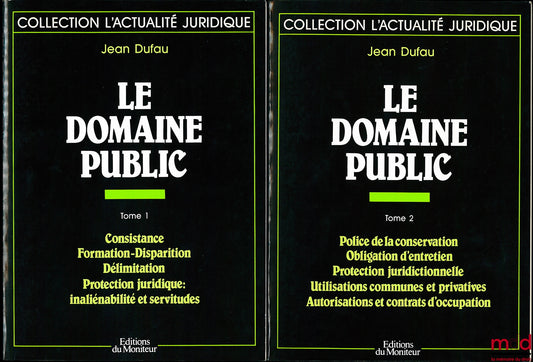 DUFAU (Jean) – LE DOMAINE PUBLIC, t. I : Consistance - Formation-Disparition - Délimitation - Protection juridique : inaliénabilité et servitudes, t. II : Police de la conservation - Obligation d’entretien - Protection juridictionnelle - Utilisations comm
