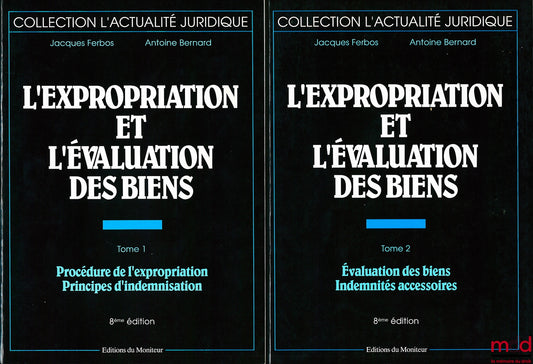 FERBOS (Jacques) et BERNARD (Antoine) – L’EXPROPRIATION ET L’ÉVALUATION DES BIENS : t. I : Procédure de l’expropriation - Principes d’indemnisation ; t. II : Évaluation des biens - Indemnités accessoires, 8e éd.