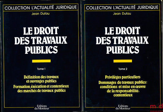 DUFAU (Jean) – LE DROIT DES TRAVAUX PUBLICS, t. I : Définition des travaux et ouvrages publiques - Formation, exécution et contentieux des marchés de travaux publics, t. II : Privilèges particuliers - Dommages de travaux publics : condition et mise en œuv