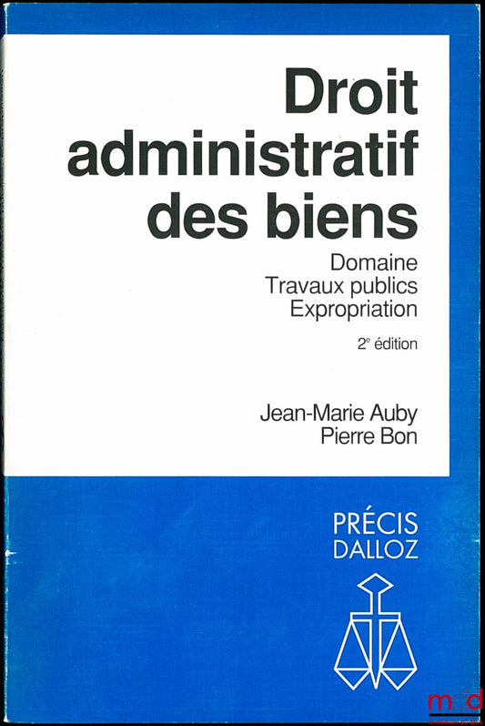 AUBY (Jean-Marie) et BON (Pierre) – DROIT ADMINISTRATIF DES BIENS - DOMAINE, TRAVAUX PUBLICS, EXPROPRIATION, 2ème éd., coll. Précis Dalloz
