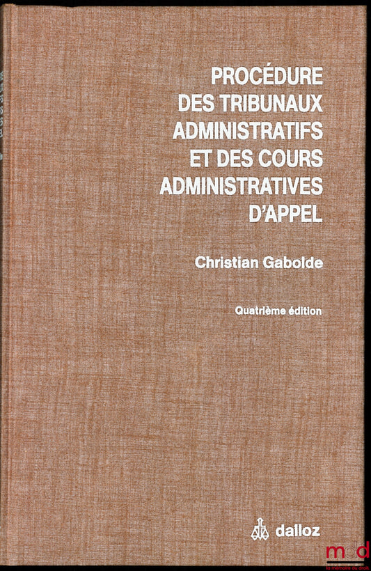 GABOLDE (Christian) – PROCÉDURE DES TRIBUNAUX ADMINISTRATIFS ET DES COURS ADMINISTRATIVES D’APPEL, 4ème éd.