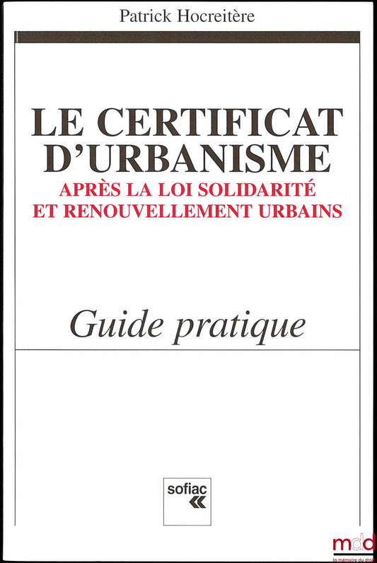 HOCREITÈRE (Patrick) – THE URBAN PLANNING CERTIFICATE AFTER THE SOLIDARITY AND URBAN RENEWAL LAW, A Practical Guide