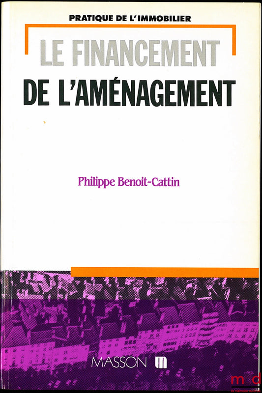BENOIT-CATTIN (Philippe) – LE FINANCEMENT DE L’AMÉNAGEMENT, coll. Pratique de l’immobilier