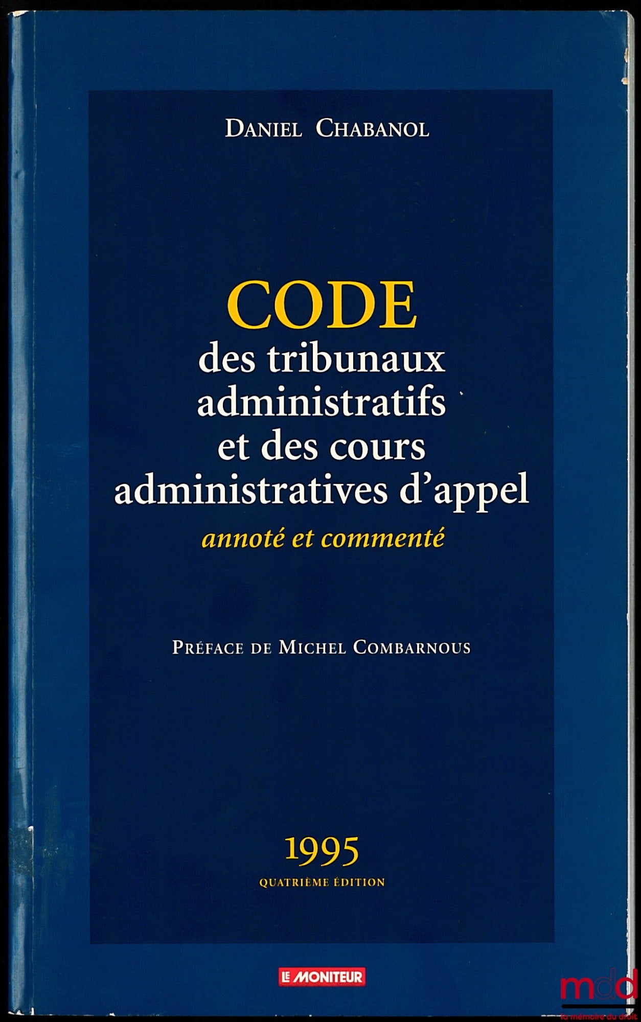 CHABANOL (Daniel) – CODE DES TRIBUNAUX ADMINISTRATIFS ET DES COURS ADMINISTRATIVES D’APPEL, annoté et commenté, Préface de Michel Combarnous, 4e ed.