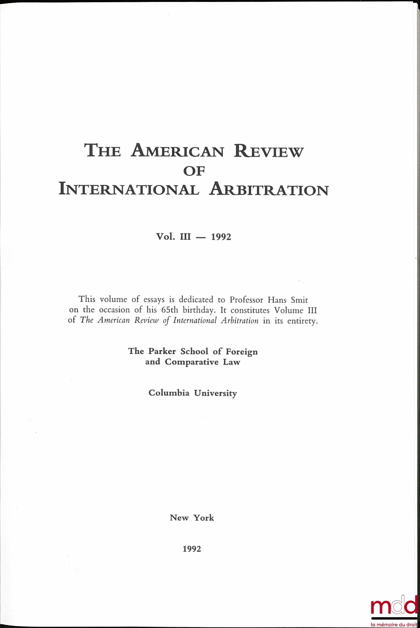 [Collectif] – THE AMERICAN REVIEW OF INTERNATIONAL ARBITRATION, 1992, Vol. 3, Ius Arbitrale Internationale, Essays in Honor of Hans Smit.