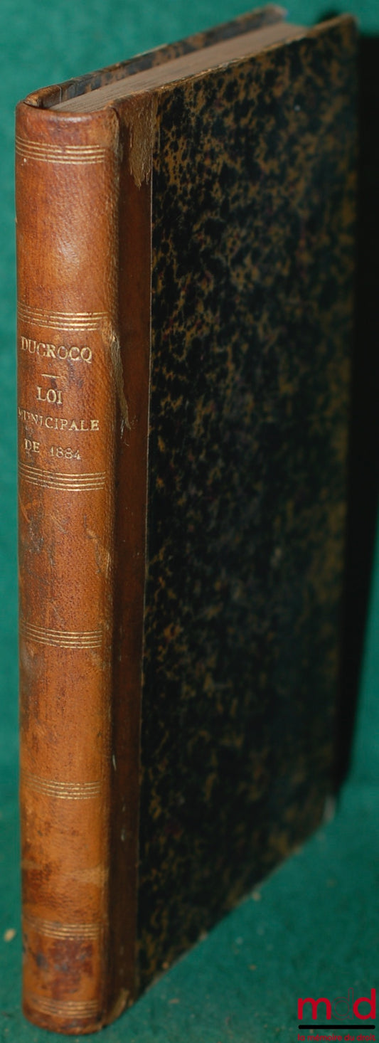 DUCROCQ (Théophile) – ÉTUDES SUR LA LOI MUNICIPALE DU 5 AVRIL 1884 (Actes des maires, arrêtés individuels, actes de gestion, règlements, accomplis par eux ou les préfets en leur lieu et place ; suppression et création de communes ; statistique des petites