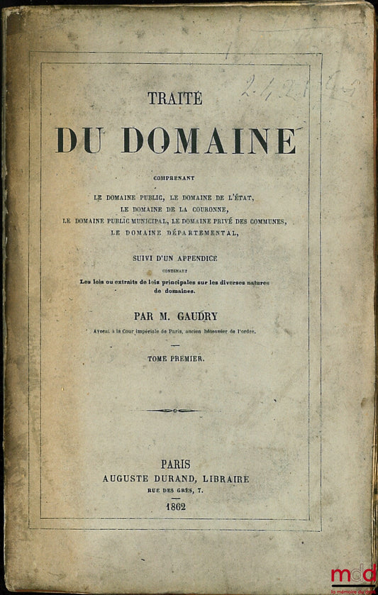 GAUDRY (Joachim Antoine Joseph) – TRAITÉ DU DOMAINE comprenant le domaine public, le domaine de l’État, le domaine de la Couronne, le domaine public municipal, le domaine privé des communes, le domaine départemental, suivi d’un appendice contenant les Loi