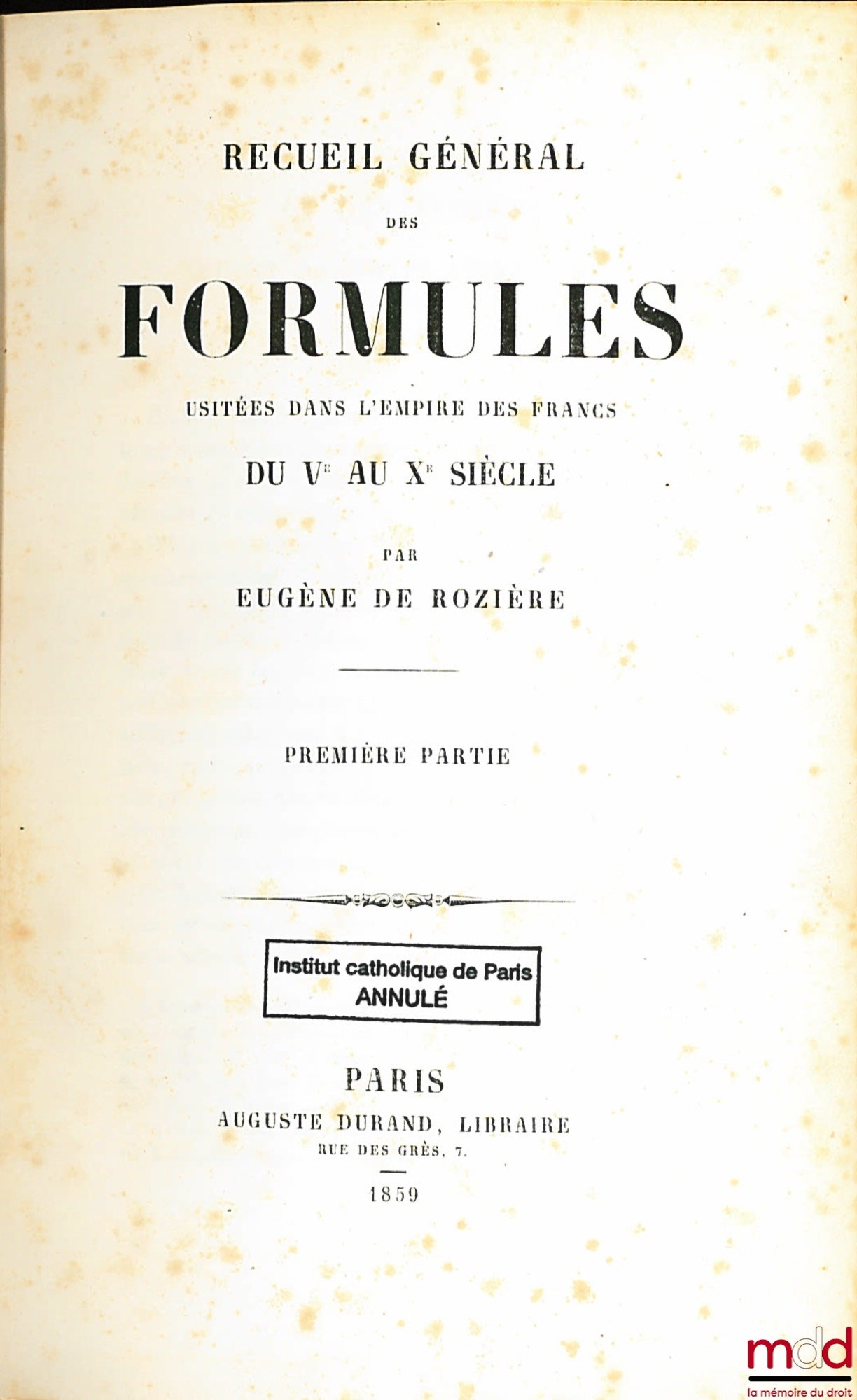 ROZIÈRE (Eugène de) – RECUEIL DES FORMULES USITÉES DANS L’EMPIRE DES FRANCS DU Ve AU Xe SIÈCLE
