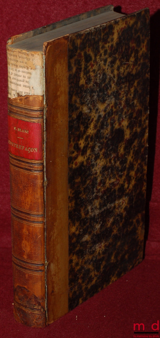 BLANC (Étienne) – TRAITÉ DE LA CONTREFAÇON EN TOUS GENRES ET DE SA POURSUITE EN JUSTICE, concernant les oeuvres littéraires, dramatiques, musicales et artistiques ; les dessins et les marques de fabrique ; les titres d’ouvrages et les noms d’auteurs ; les