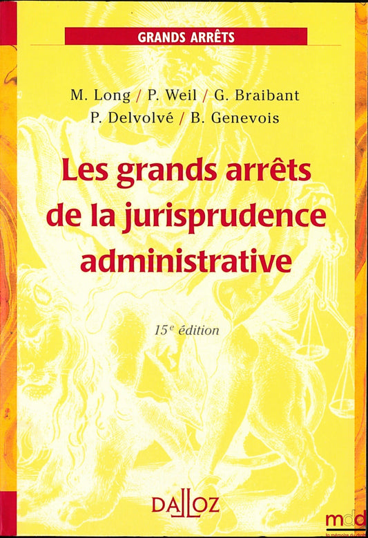 [GAJA], LONG (Marceau), WEIL (Prosper), BRAIBANT (Guy), DELVOLVÉ (P.) et GENEVOIS (Bruno) – LES GRANDS ARRÊTS DE LA JURISPRUDENCE ADMINISTRATIVE, coll. Grands Arrêts, 15e éd.