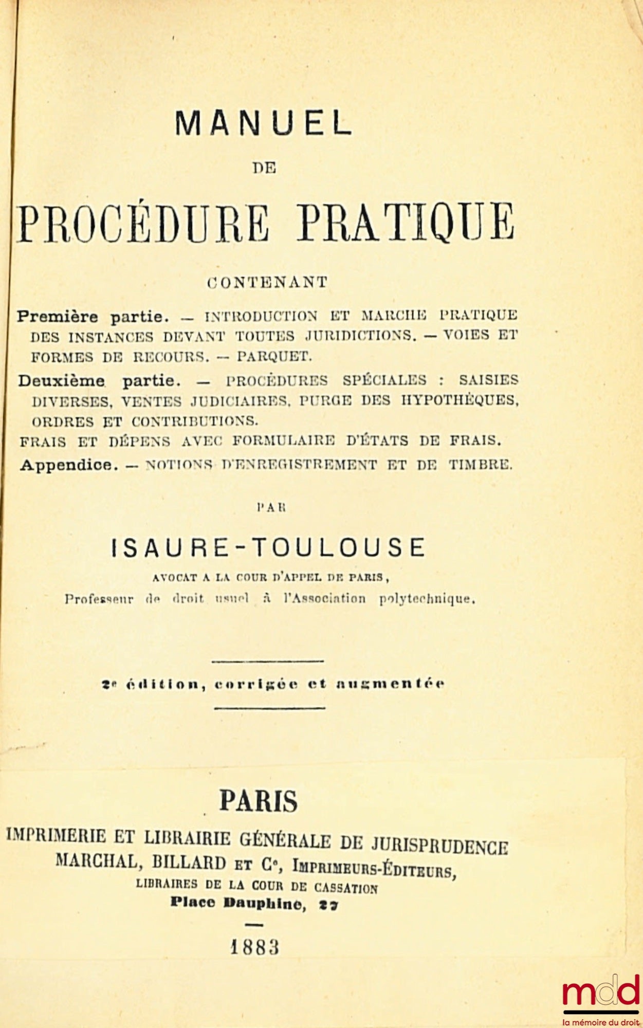 ISAURE-TOULOUSE – MANUEL DE PROCÉDURE PRATIQUE, Première partie, : Introduction et marché pratique des Instances devant toutes juridiction - Voies et formes de recours - Parquet ; Deuxième partie : Procédures spéciales : Saisies diverses, ventes judiciair