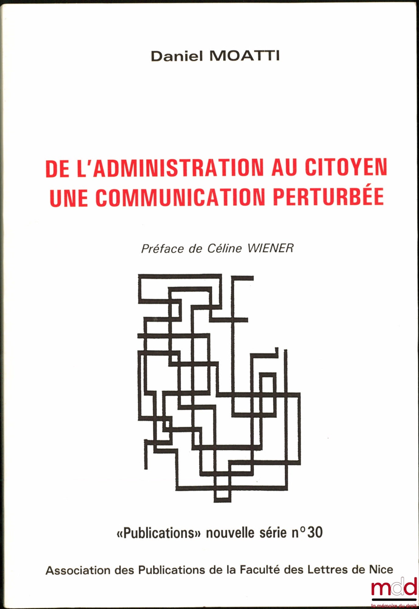 MOATTI (Daniel) – DE L’ADMINISTRATION AU CITOYEN, UNE COMMUNICATION PERTURBÉE, Préface de Céline Wiener, «Publications» nouvelle série n°30