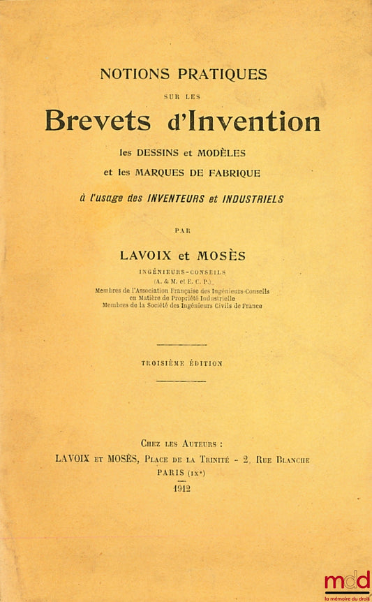 LAVOIX et MOSÈS – NOTIONS PRATIQUES SUR LES BREVETS D’INVENTION, LES DESSINS ET MODÈLES ET LES MARQUES DE FABRIQUE À L’USAGE DES INVENTEURS ET INDUSTRIELS, 3ème éd.