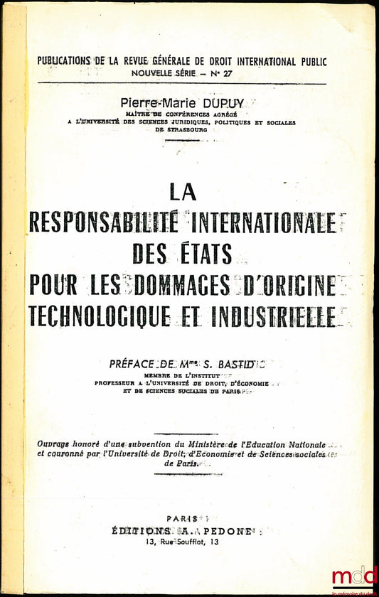 DUPUY (Pierre-Marie) – LA RESPONSABILITÉ INTERNATIONALE DES ÉTATS POUR LES DOMMAGES D’ORIGINE TECHNOLOGIQUE ET INDUSTRIELLE, Préface de Mme S. Bastid, Publications de la RGDIP, nouvelle série n° 27