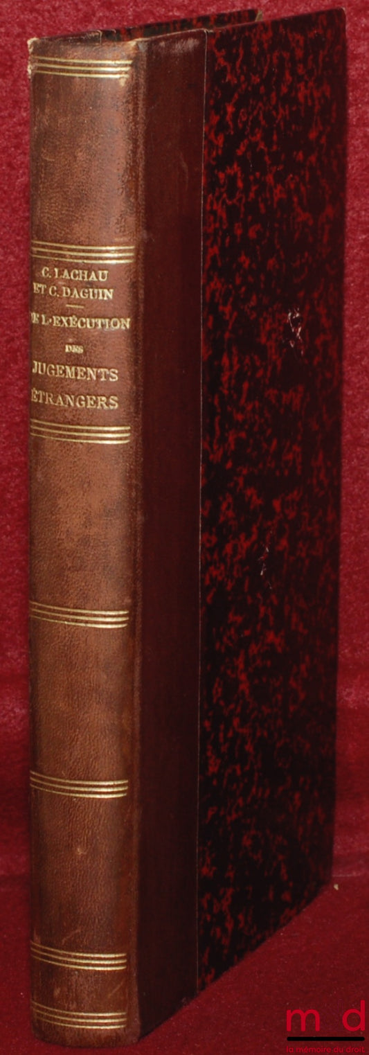 LACHAU (Charles) et DAGUIN (Christian) – DE L’EXÉCUTION DES JUGEMENTS ÉTRANGERS D’APRÈS LA JURISPRUDENCE FRANÇAISE AVEC LE TEXTE DES PRINCIPAUX ARRÊTS ET JUGEMENTS