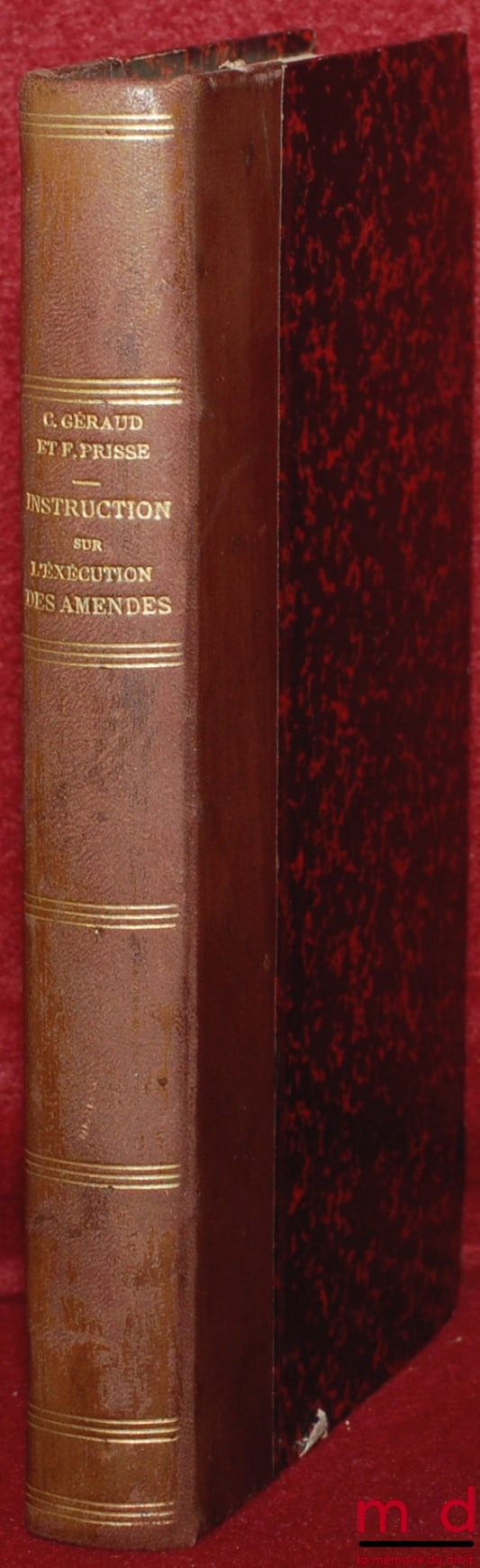 GÉRAUD (Charles) et PRISSE (Florent) – COMMENTAIRE DE L’INSTRUCTION GÉNÉRALE SUR LE SERVICE DES AMENDES, Nouvelle éd. entièrement refondue du Traité en forme de Dictionnaire du recouvrement des amendes et condamnations pécuniaires, cet ouvrage comprend en