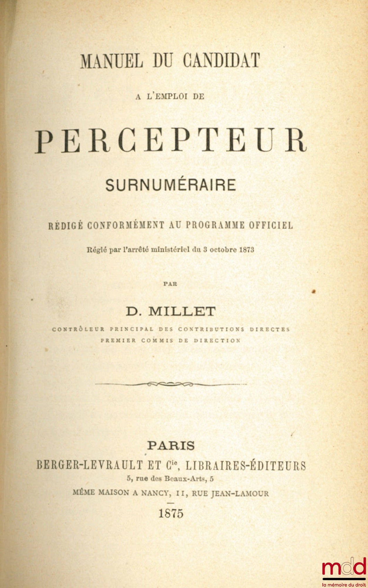 MILLET (Donatien) – MANUEL DU CANDIDAT À L’EMPLOI DE PERCEPTEUR SURNUMÉRAIRE, rédigé conformément au programme officiel, réglé par l’arrêté ministériel du 3 octobre 1873