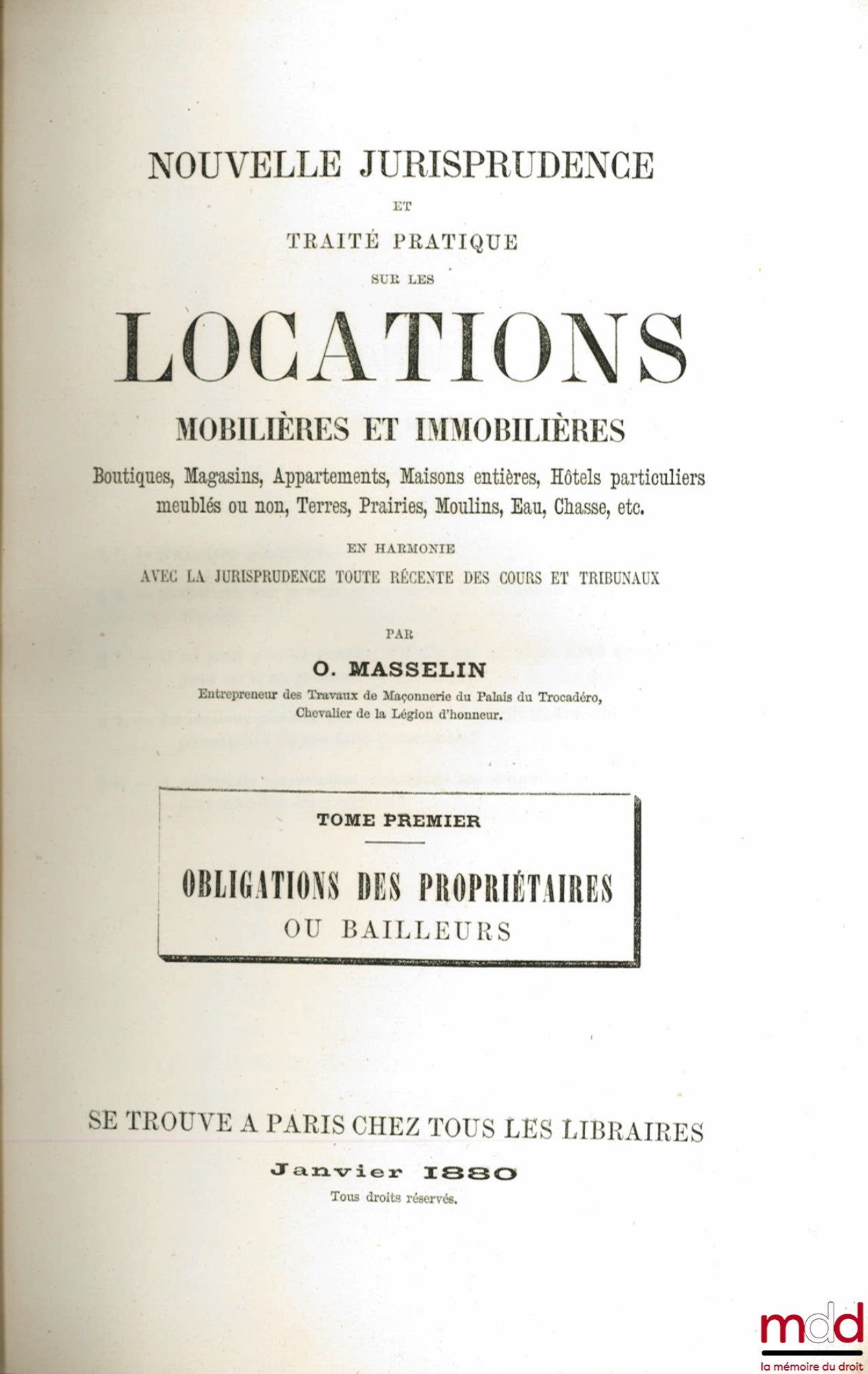 MASSELIN (O.) – NOUVELLE JURISPRUDENCE ET TRAITÉ PRATIQUE SUR LES LOCATIONS MOBILIÈRES ET IMMOBILIÈRES, Boutiques, magasins, appartement, maisons entières, hôtels particuliers meublés ou non, terres, prairies, moulins, eau, chasse , etc. en harmonie avec