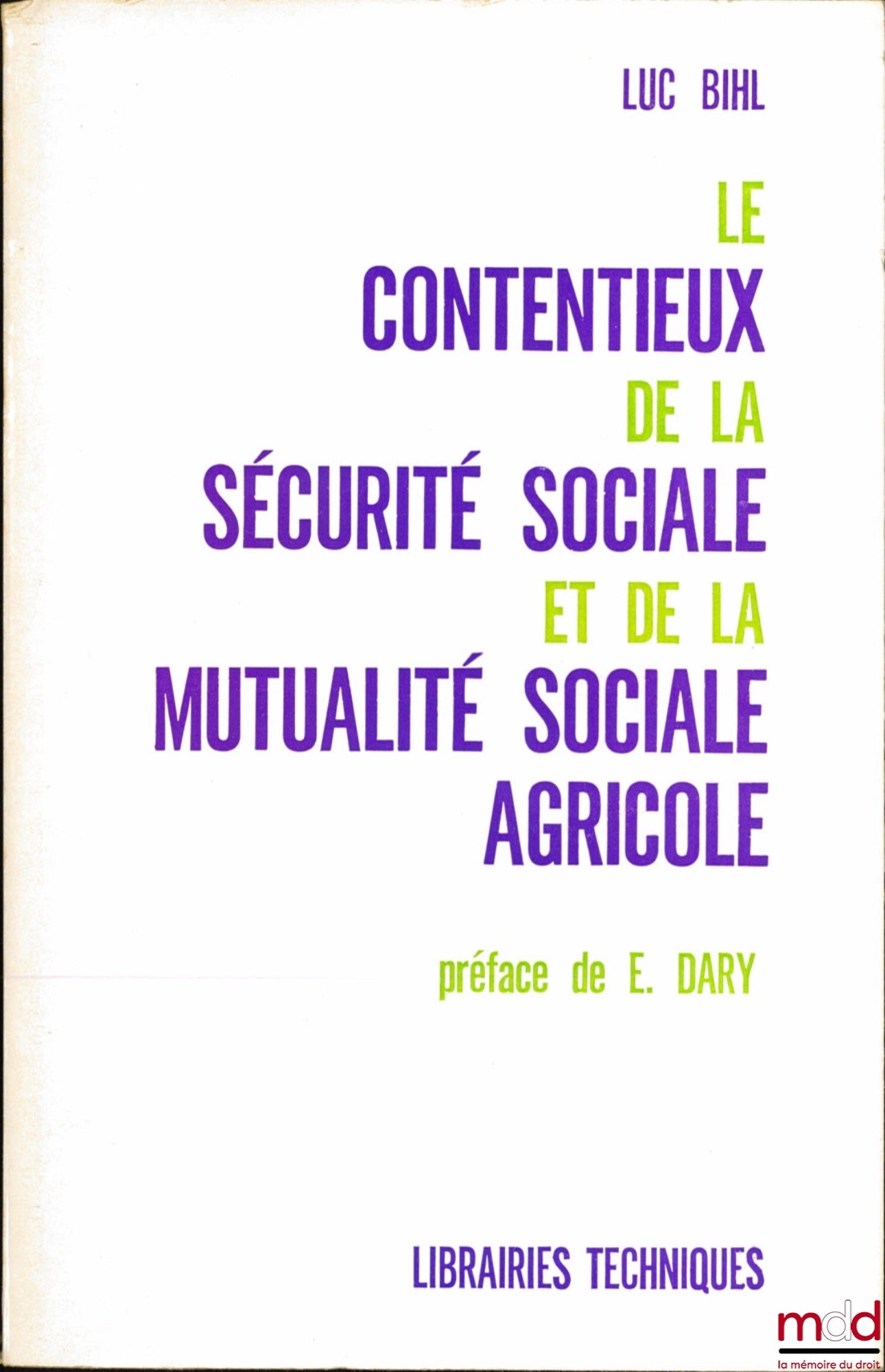 BIHL (Luc) – LE CONTENTIEUX DE LA SÉCURITÉ SOCIALE ET DE LA MUTUALITÉ SOCIALE AGRICOLE, Préface de E. Dary