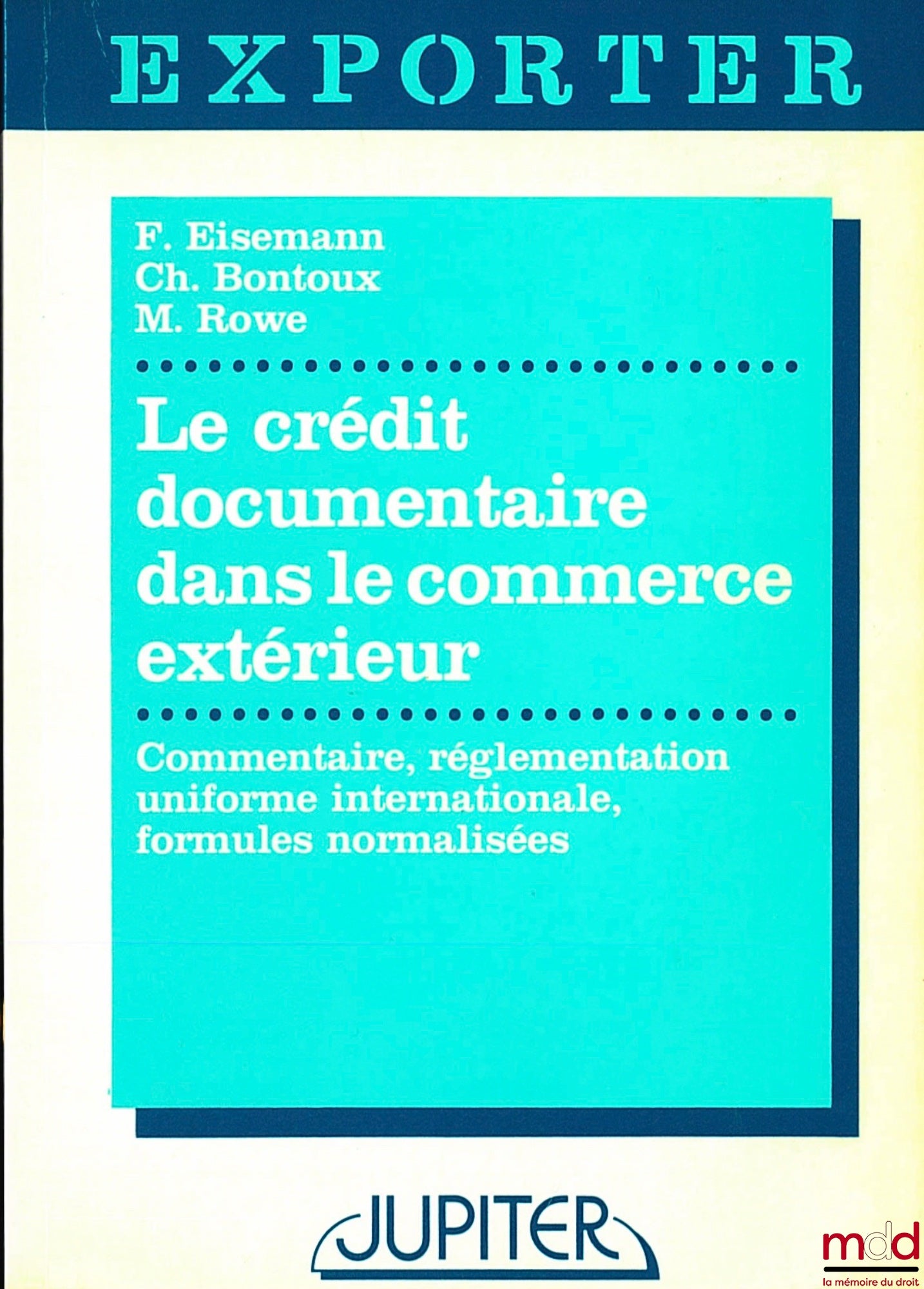 EISEMANN (Frédéric) et BONTOUX (Charles) – LE CRÉDIT DOCUMENTAIRE DANS LE COMMERCE EXTÉRIEUR, Commentaire, Réglementation uniforme internationale et Formules normalisées, coll. “Exporter”, Nouvelle éd. refondue, complétée et mise à jour Michael Rowe