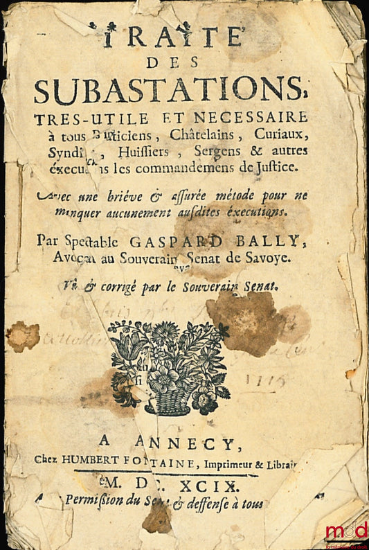 BALLY (Gaspard) – TRAITÉ DES SUBASTATIONS, très-utile et nécessaire, à tous praticiens, Châtelains, Curiaux, Syndics, Huissiers, Sergens & autres exécutans les commandemens de Justice. Avec une briève et assurée métode pour ne manquer aucunemment ausdites