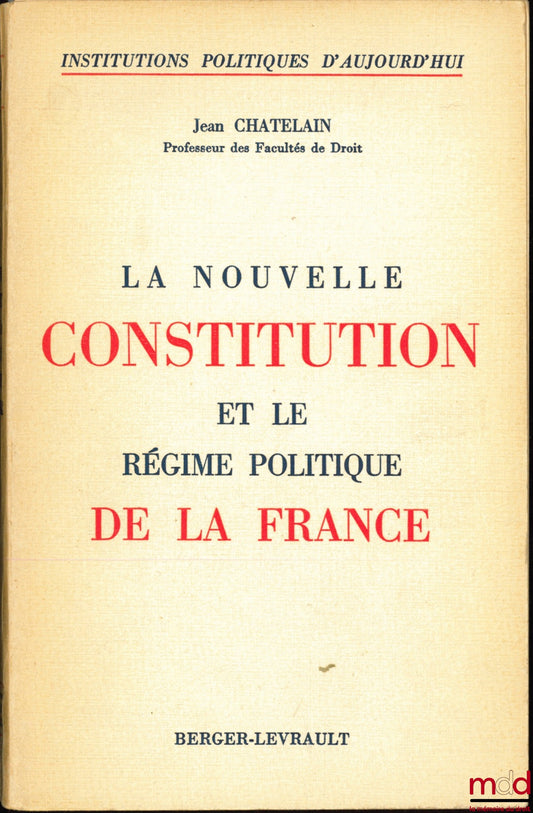 CHATELAIN (Jean) – LA NOUVELLE CONSTITUTION ET LE RÉGIME POLITIQUE DE LA FRANCE, coll. Institutions politiques d’aujourd’hui