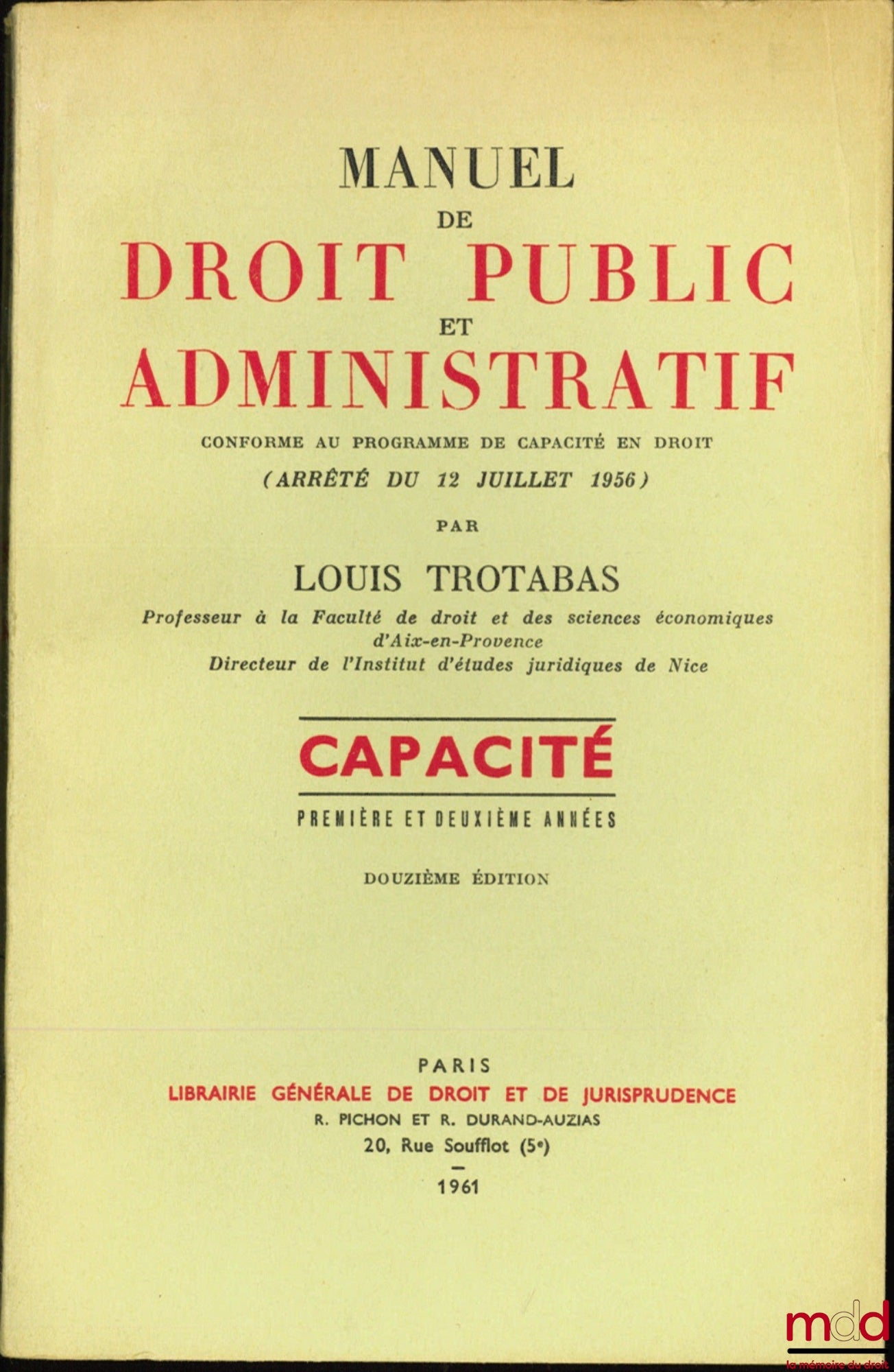 TROTABAS (Louis) – MANUAL OF PUBLIC AND ADMINISTRATIVE LAW conforming to the program of Capacity in Law (Decree of July 12, 1956), First and Second year, 12th ed.