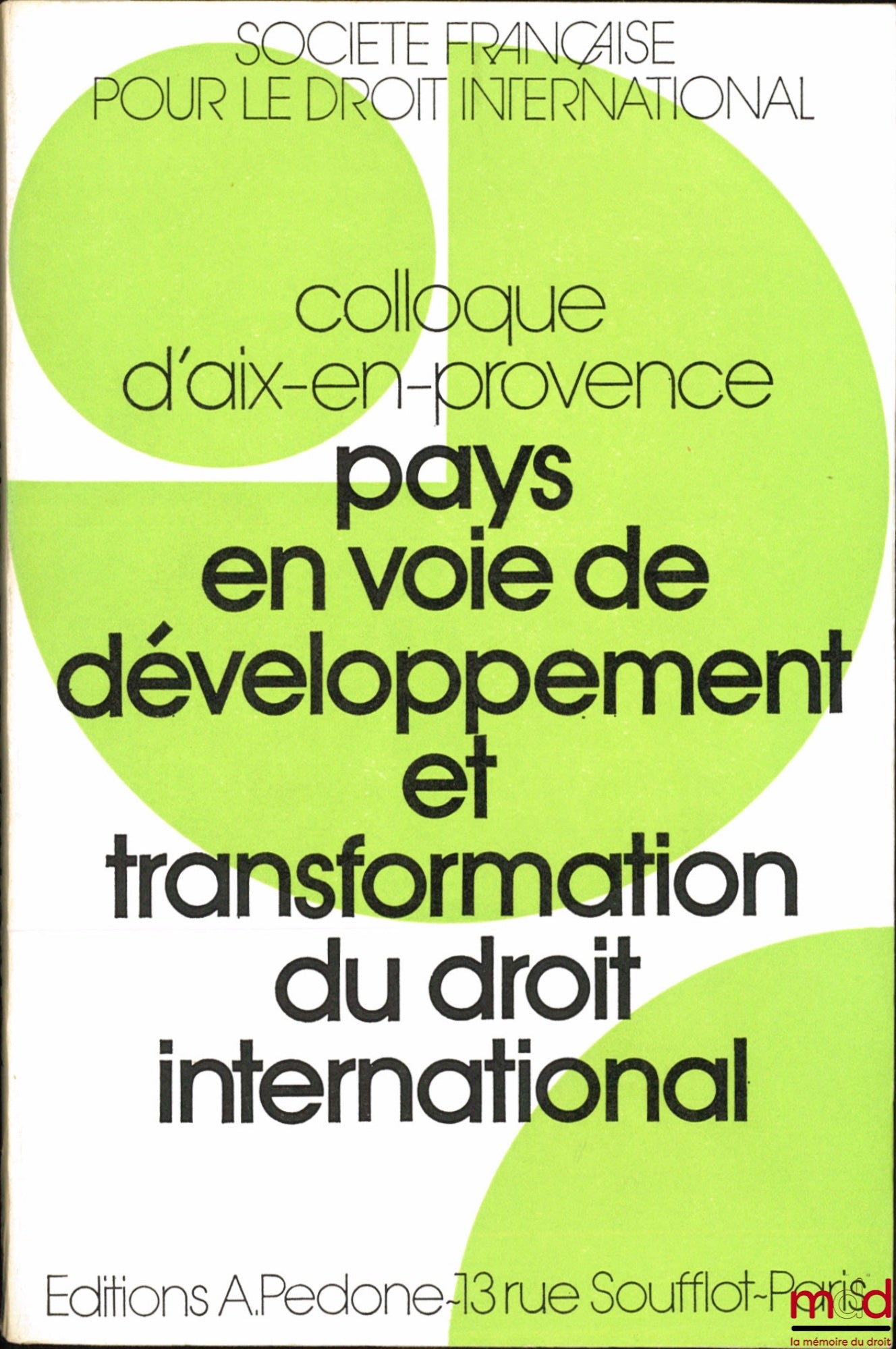[Colloque] – PAYS EN VOIE DE DÉVELOPPEMENT ET TRANSFORMATION DU DROIT INTERNATIONAL, Colloque d’Aix-en-Provence (24-25-26 mai 1973) de la Société Française pour le Droit International à la Faculté de Droit et de Science Politique d’Aix-en-Provence