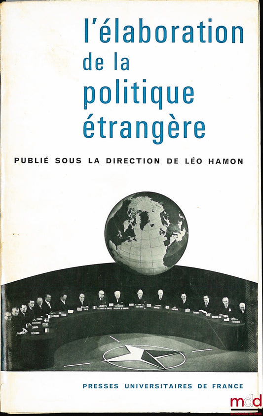 [Colloque] – L’ÉLABORATION DE LA POLITIQUE ÉTRANGÈRE, Entretiens de Dijon organisés avec le concours de l’association française de science politique et publiés sous la direction de Léo HAMON