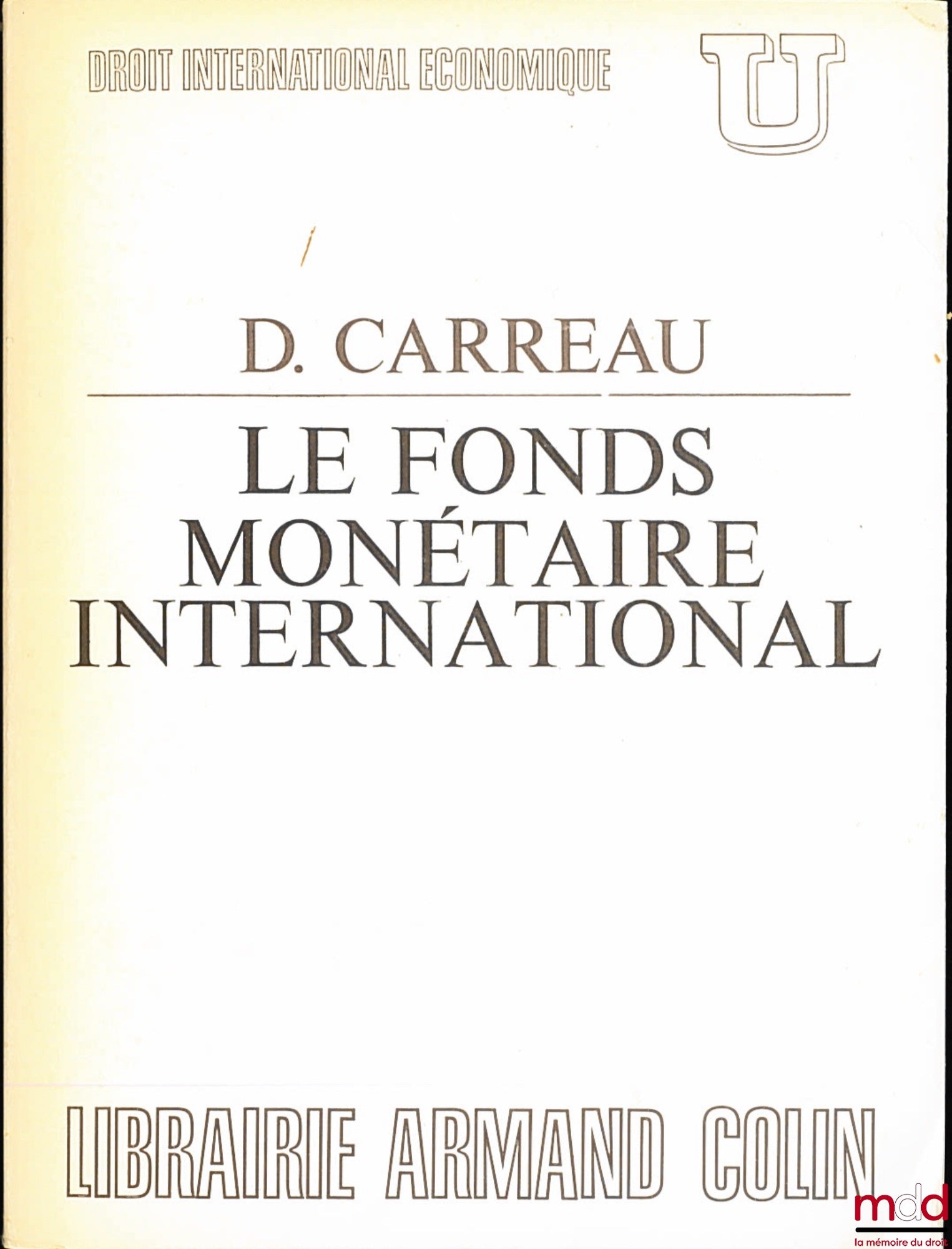 CARREAU (Dominique) – LE FONDS MONÉTAIRE INTERNATIONAL, coll. U, série “Droit international économique”