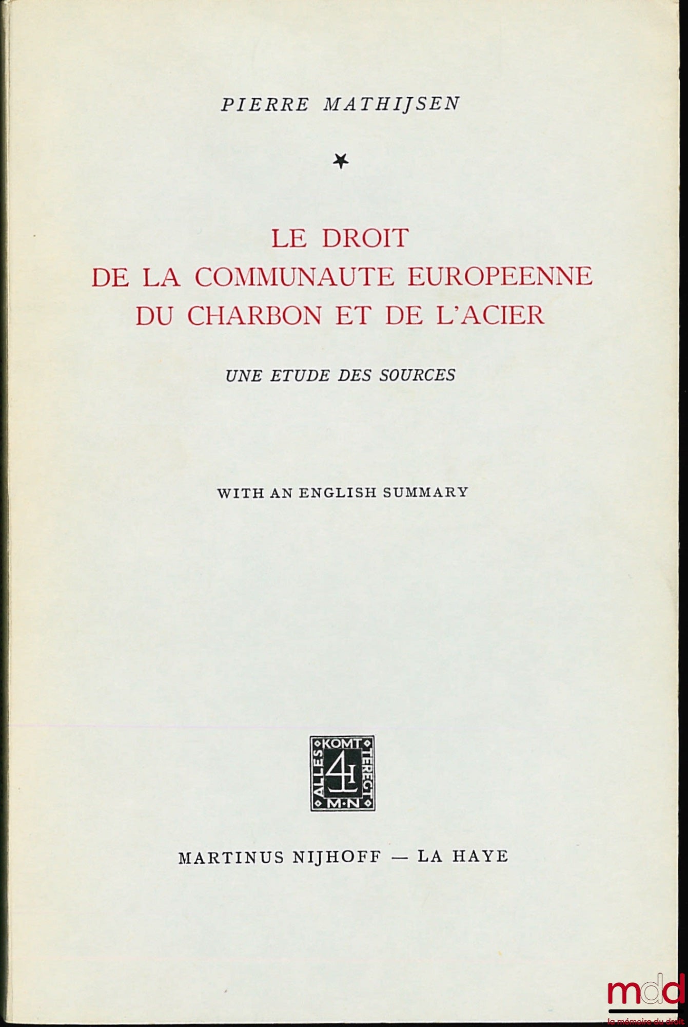 MATHIJSEN (Pierre) – LE DROIT DE LA COMMUNAUTÉ EUROPÉENNE DU CHARBON ET DE L’ACIER, UNE ÉTUDE DES SOURCES, with an english summary