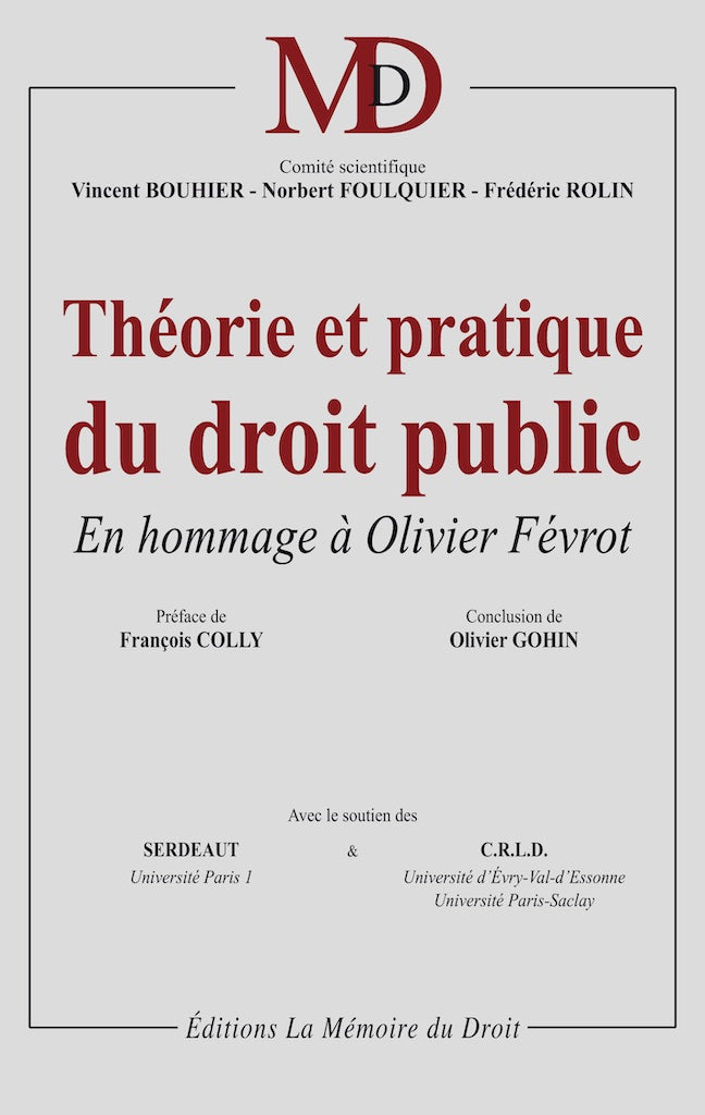 THÉORIE ET PRATIQUE DU DROIT PUBLIC  En hommage à Olivier Févrot   Sous la dir. de Vincent BOUHIER, Norbert FOULQUIER, Frédéric ROLIN  Préface de François COLLY, Propos conclusifs de Olivier GOHIN   Avec le soutien du SERDEAUT (Université Paris I) et du C