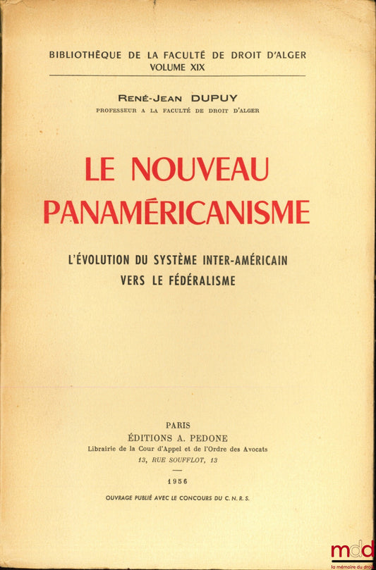 DUPUY (René-Jean) – LE NOUVEAU PANAMÉRICANISME, L’ÉVOLUTION DU SYSTÈME INTER-AMÉRICAIN VERS LE FÉDÉRALISME, Bibl. de la Faculté de Droit d’Alger, vol. XIX