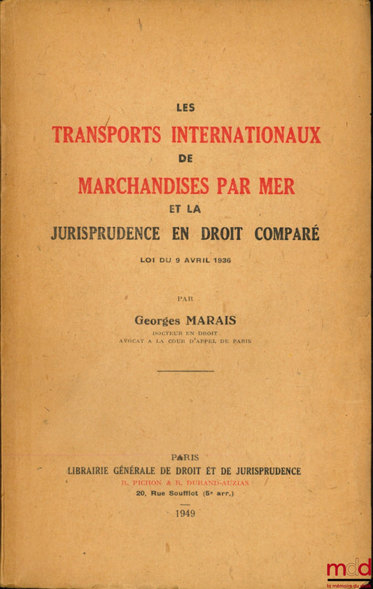 MARAIS (Georges) – LES TRANSPORTS INTERNATIONAUX DE MARCHANDISES PAR MER ET LA JURISPRUDENCE EN DROIT COMPARÉ, LOI DU 9 AVRIL 1936