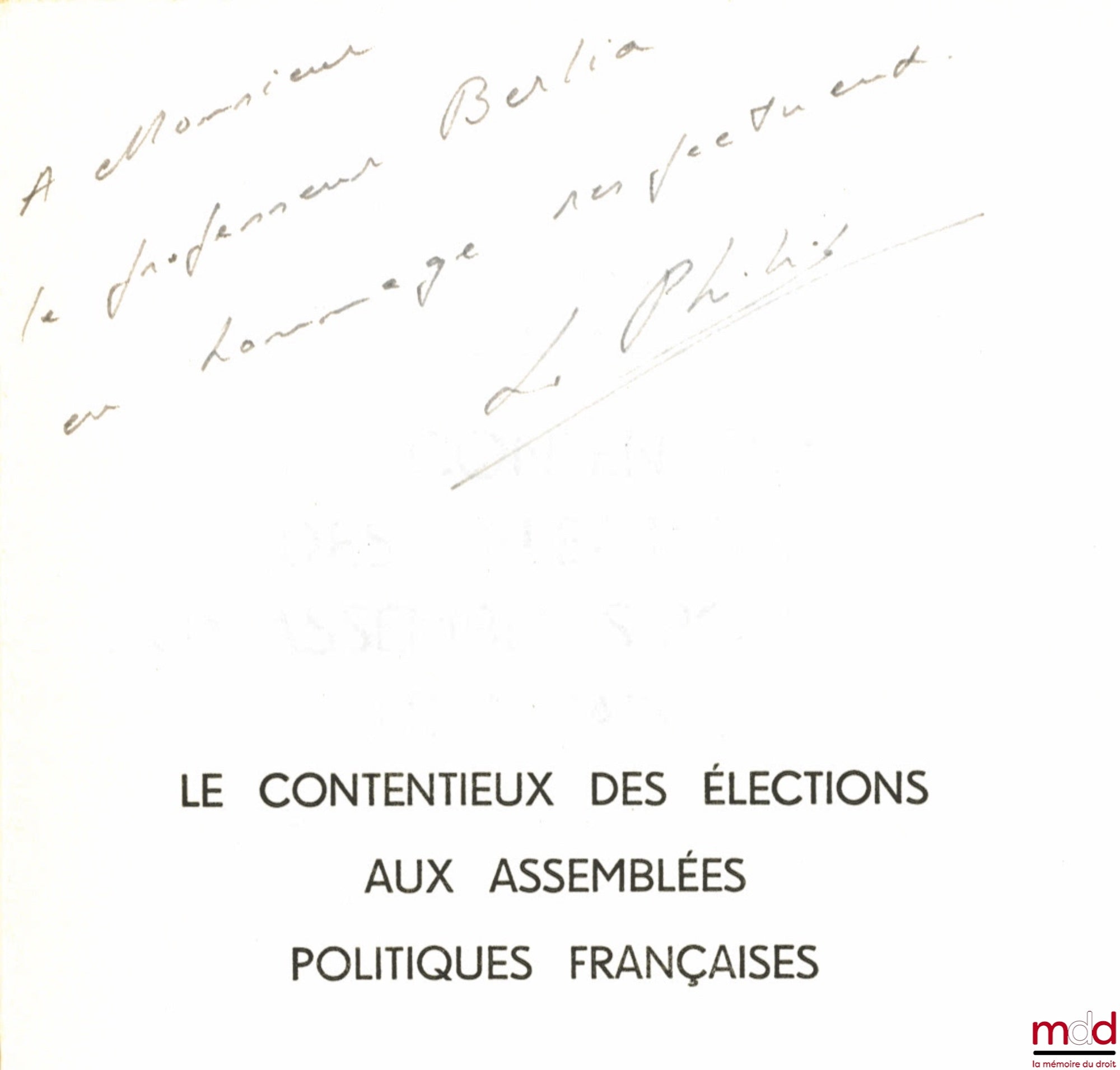 PHILIP (Loïc) – LE CONTENTIEUX DES ÉLECTIONS AUX ASSEMBLÉES POLITIQUES FRANÇAISES, De la vérification des pouvoirs par les chambres au contrôle juridictionnel du conseil constitutionnel, Préface de Robert Pelloux, Bibl. de droit public, t. XXXVII
