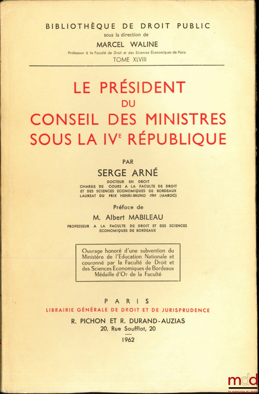 ARNÉ (Serge) – LE PRÉSIDENT DU CONSEIL DES MINISTRES SOUS LA IVème RÉPUBLIQUE, Préface de M. Albert Mabileau, Bibl. de droit public, t. XLVIII