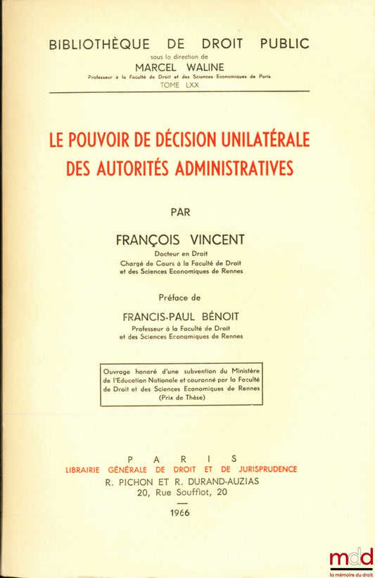 VINCENT (François) – LE POUVOIR DE DÉCISION UNILATÉRALE DES AUTORITÉS ADMINISTRATIVES, Préface de François-Paul Bénoit, Bibl. de droit public, t. LXX