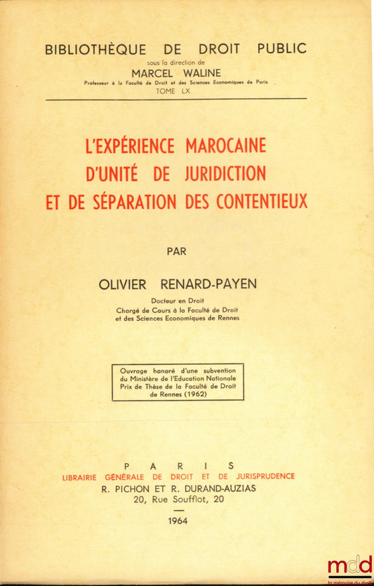 RENARD-PAYEN (Olivier) – L’EXPÉRIENCE MAROCAINE D’UNITÉ DE JURIDICTION ET DE SÉPARATION DES CONTENTIEUX, Bibl. de droit public, t. LX